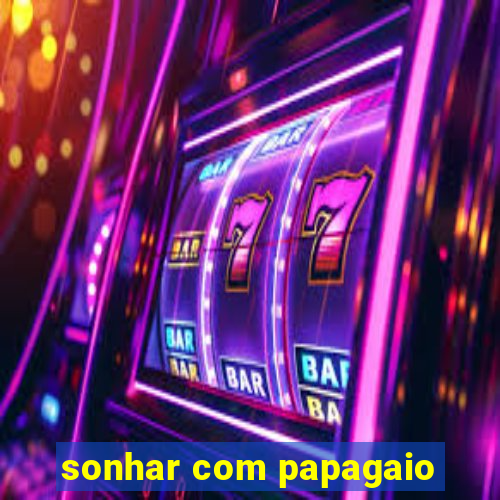 sonhar com papagaio